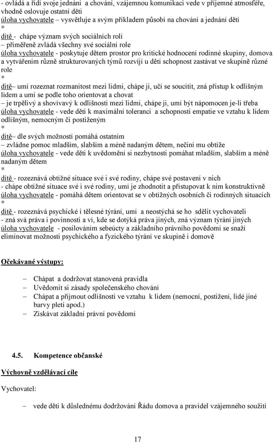 strukturovaných týmů rozvíjí u dětí schopnost zastávat ve skupině různé role dítě umí rozeznat rozmanitost mezi lidmi, chápe ji, učí se soucítit, zná přístup k odlišným lidem a umí se podle toho