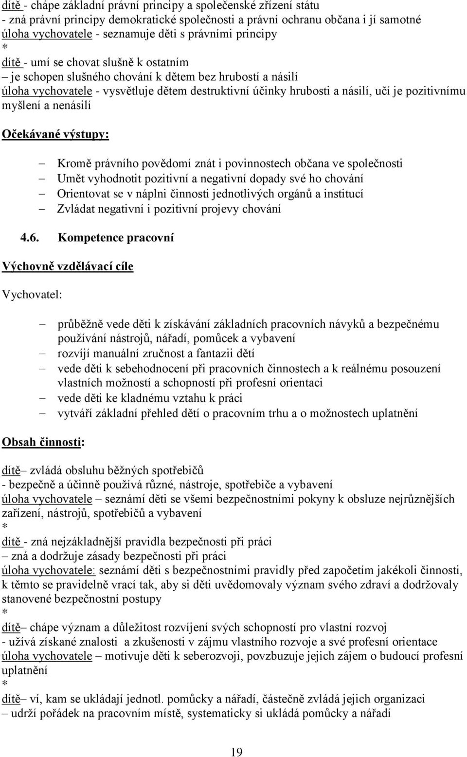 pozitivnímu myšlení a nenásilí Očekávané výstupy: Kromě právního povědomí znát i povinnostech občana ve společnosti Umět vyhodnotit pozitivní a negativní dopady své ho chování Orientovat se v náplni