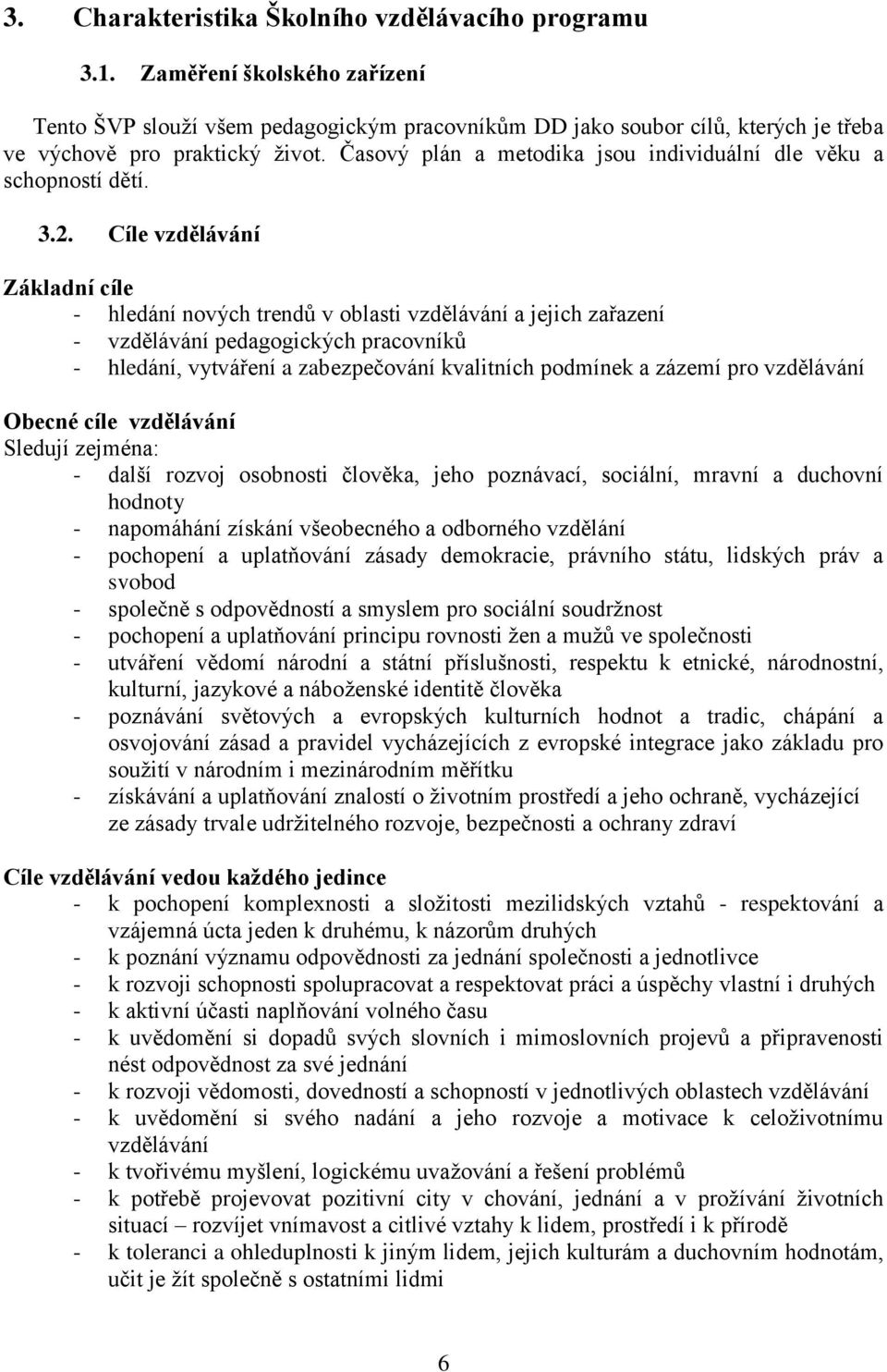 Cíle vzdělávání Základní cíle - hledání nových trendů v oblasti vzdělávání a jejich zařazení - vzdělávání pedagogických pracovníků - hledání, vytváření a zabezpečování kvalitních podmínek a zázemí