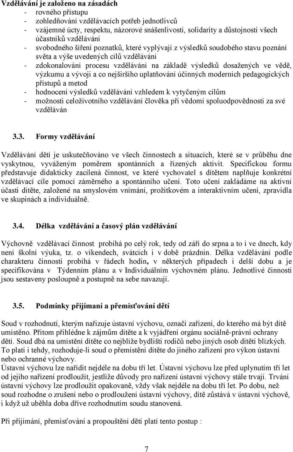 vědě, výzkumu a vývoji a co nejširšího uplatňování účinných moderních pedagogických přístupů a metod - hodnocení výsledků vzdělávání vzhledem k vytyčeným cílům - možnosti celoživotního vzdělávání