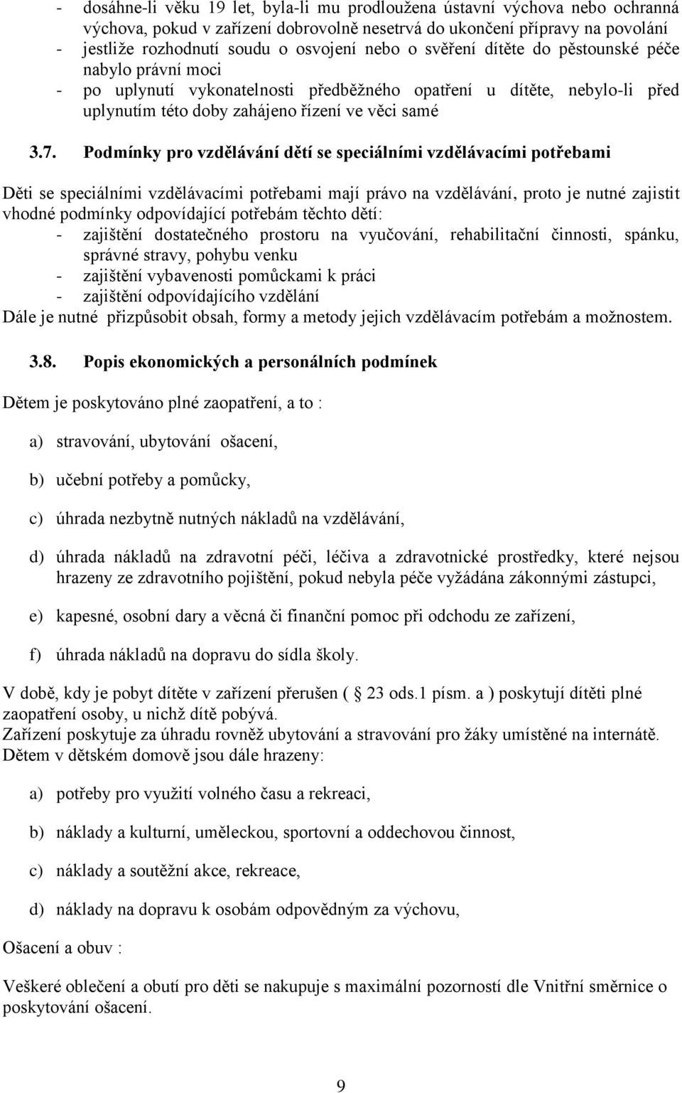 Podmínky pro vzdělávání dětí se speciálními vzdělávacími potřebami Děti se speciálními vzdělávacími potřebami mají právo na vzdělávání, proto je nutné zajistit vhodné podmínky odpovídající potřebám