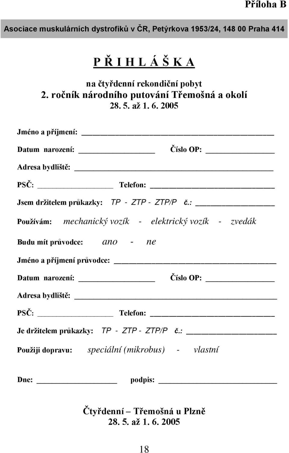 2005 Jméno a příjmení: Datum narození: Číslo OP: Adresa bydliště: PSČ: Telefon: Jsem držitelem průkazky: TP - ZTP - ZTP/P č.