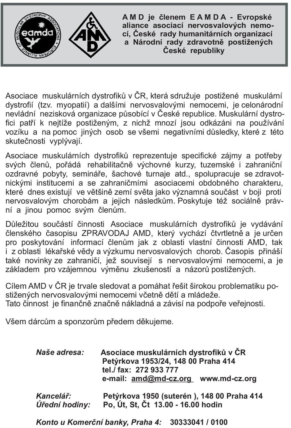 Muskulární dystrofici patøí k nejtí e posti eným, z nich mnozí jsou odkázáni na pou ívání vozíku a na pomoc jiných osob se všemi negativními dùsledky, které z této skuteènosti vyplývají.