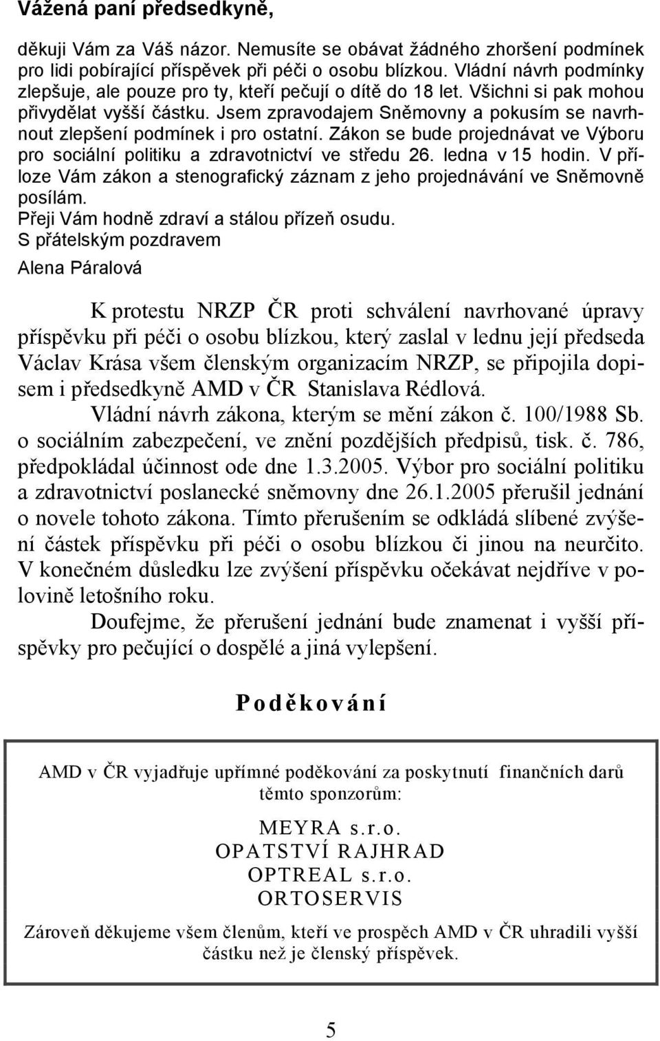 Jsem zpravodajem Sněmovny a pokusím se navrhnout zlepšení podmínek i pro ostatní. Zákon se bude projednávat ve Výboru pro sociální politiku a zdravotnictví ve středu 26. ledna v 15 hodin.