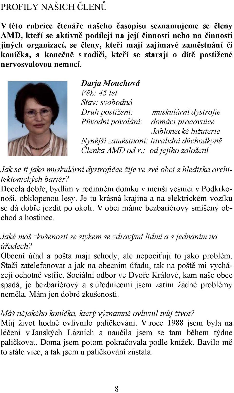 Darja Mouchová Věk: 45 let Stav: svobodná Druh postižení: muskulární dystrofie Původní povolání: domácí pracovnice Jablonecké bižuterie Nynější zaměstnání: invalidní důchodkyně Členka AMD od r.