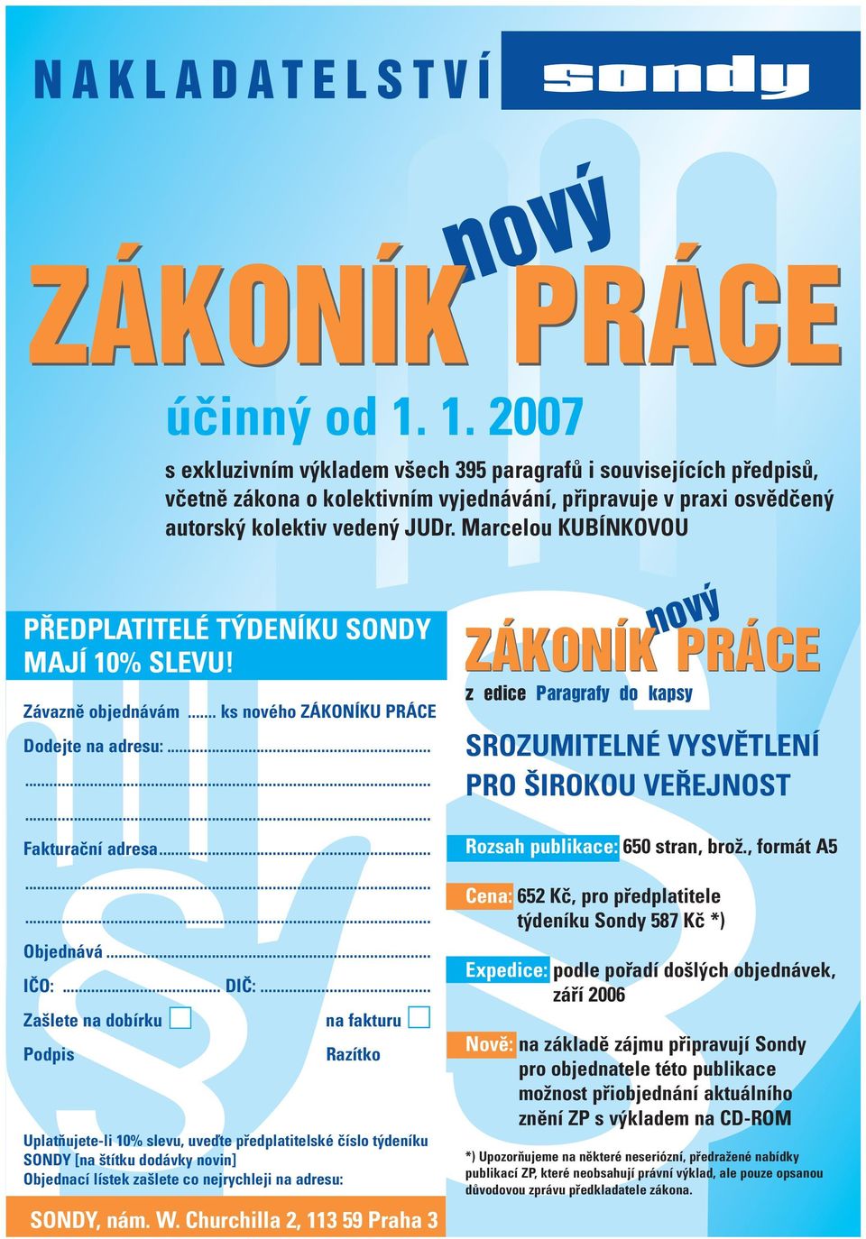 Marcelou KUBÍNKOVOU PŘEDPLATITELÉ TÝDENÍKU SONDY MAJÍ 10% SLEVU! Závazně objednávám... ks nového ZÁKONÍKU PRÁCE Dodejte na adresu:......... Fakturační adresa......... Objednává... IČO:... DIČ:.