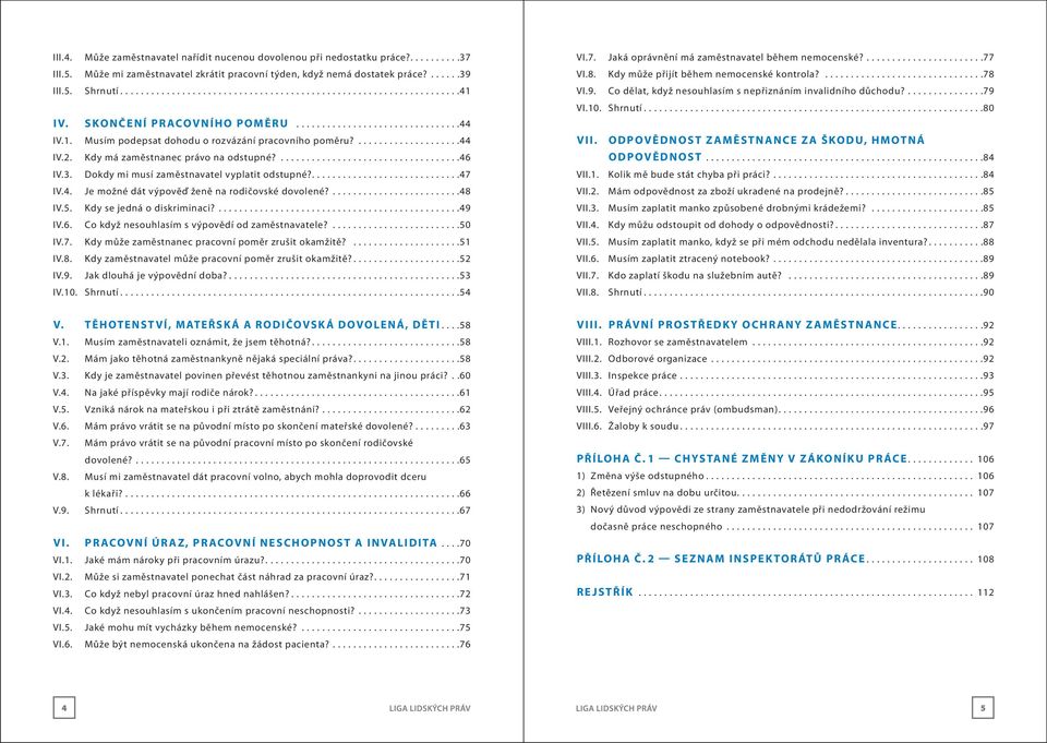Kdy má zaměstnanec právo na odstupné?...................................46 IV.3. Dokdy mi musí zaměstnavatel vyplatit odstupné?.............................47 IV.4. Je možné dát výpověď ženě na rodičovské dovolené?