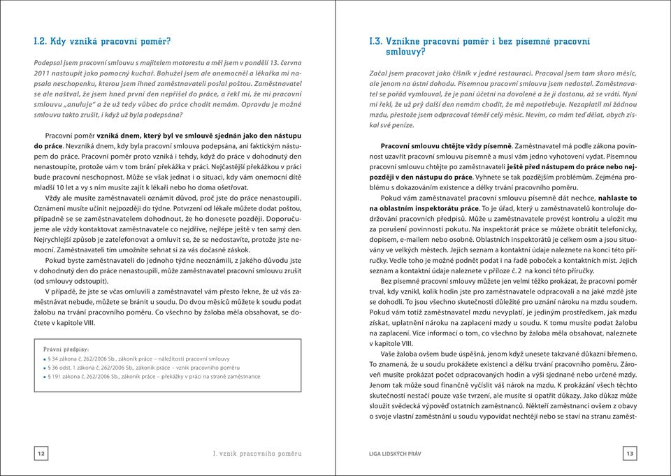 Zaměstnavatel se ale naštval, že jsem hned první den nepřišel do práce, a řekl mi, že mi pracovní smlouvu anuluje a že už tedy vůbec do práce chodit nemám.