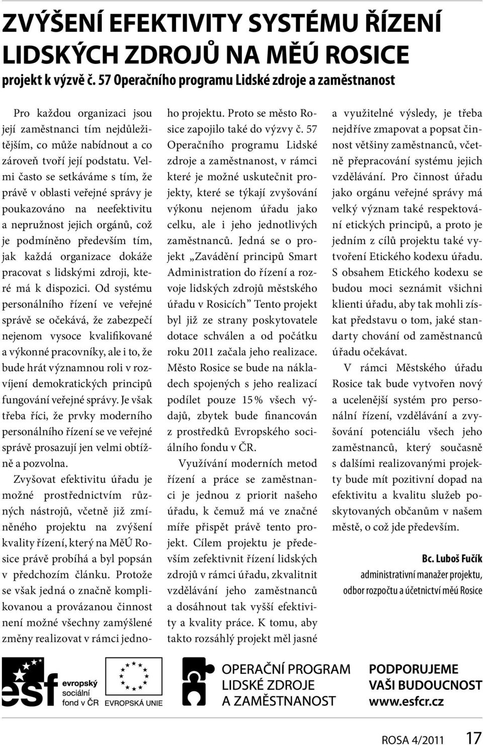 Velmi často se setkáváme s tím, že právě v oblasti veřejné správy je poukazováno na neefektivitu a nepružnost jejich orgánů, což je podmíněno především tím, jak každá organizace dokáže pracovat s