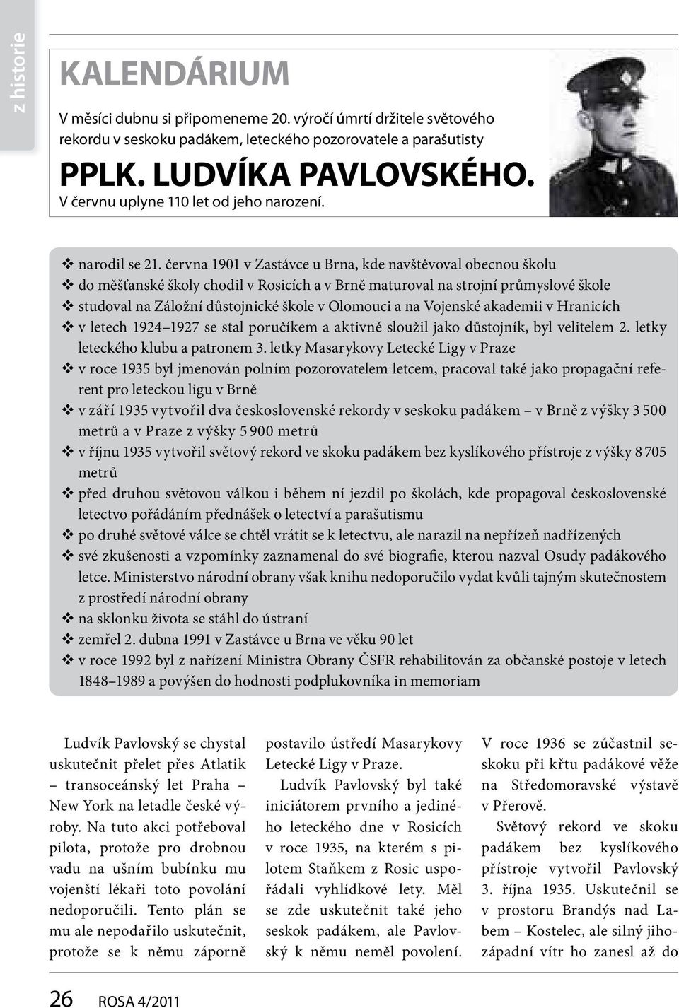 června 1901 v Zastávce u Brna, kde navštěvoval obecnou školu do měšťanské školy chodil v Rosicích a v Brně maturoval na strojní průmyslové škole studoval na Záložní důstojnické škole v Olomouci a na