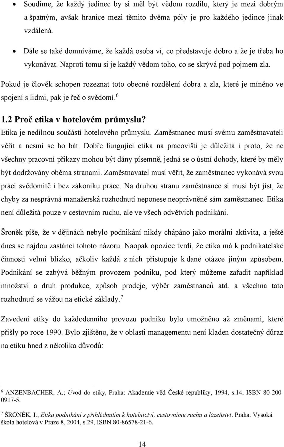 Pokud je člověk schopen rozeznat toto obecné rozdělení dobra a zla, které je míněno ve spojení s lidmi, pak je řeč o svědomí. 6 1.2 Proč etika v hotelovém průmyslu?