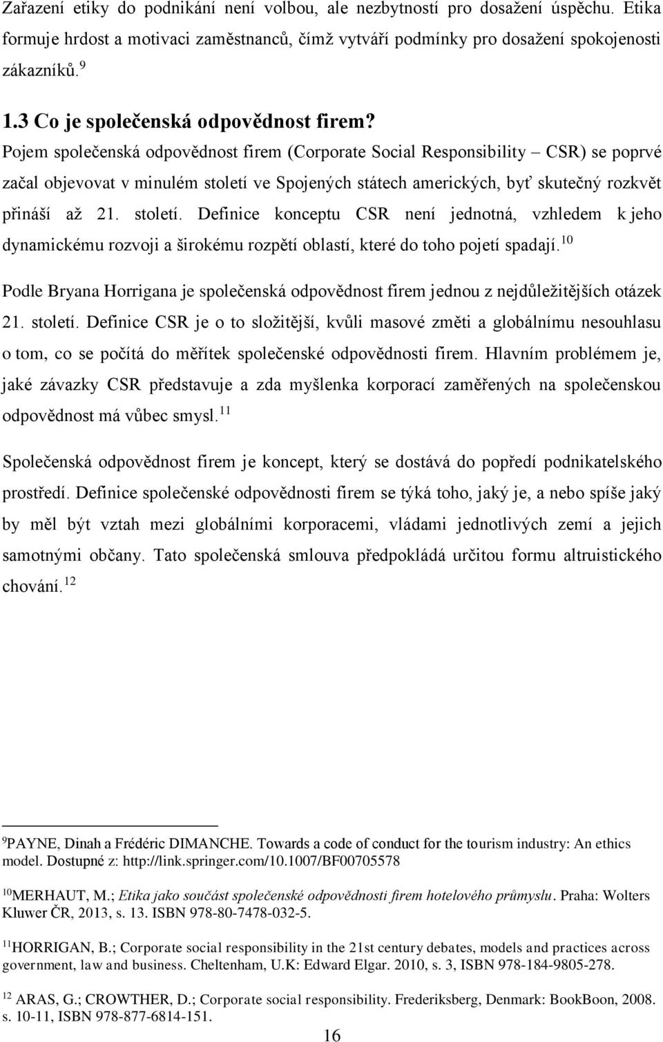 Pojem společenská odpovědnost firem (Corporate Social Responsibility CSR) se poprvé začal objevovat v minulém století 