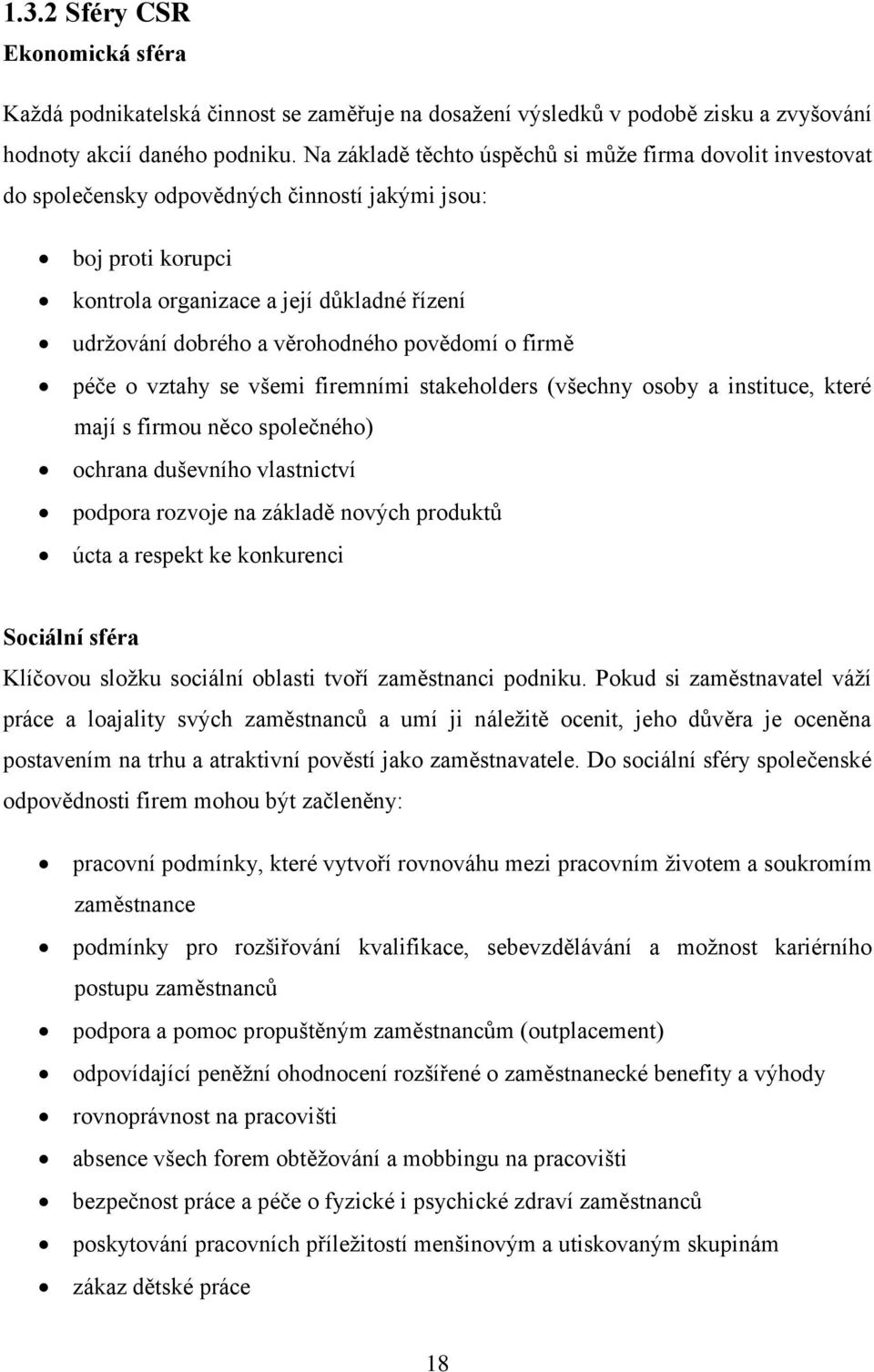 věrohodného povědomí o firmě péče o vztahy se všemi firemními stakeholders (všechny osoby a instituce, které mají s firmou něco společného) ochrana duševního vlastnictví podpora rozvoje na základě