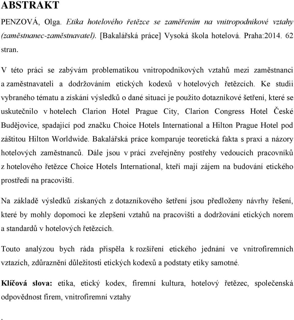 Ke studii vybraného tématu a získání výsledků o dané situaci je použito dotazníkové šetření, které se uskutečnilo v hotelech Clarion Hotel Prague City, Clarion Congress Hotel České Budějovice,