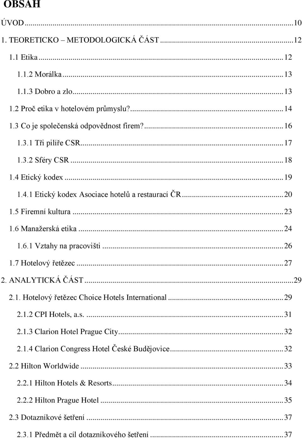 .. 26 1.7 Hotelový řetězec... 27 2. ANALYTICKÁ ČÁST... 29 2.1. Hotelový řetězec Choice Hotels International... 29 2.1.2 CPI Hotels, a.s.... 31 2.1.3 Clarion Hotel Prague City... 32 2.1.4 Clarion Congress Hotel České Budějovice.