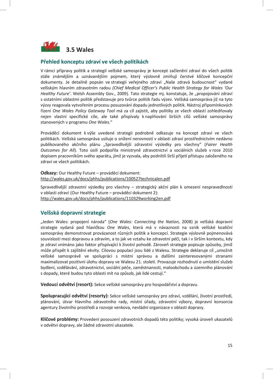 Je detailně popsán ve strategii veřejného zdraví Naše zdravá budoucnost vydané velšským hlavním zdravotním radou (Chief Medical Officer s Public Health Strategy for Wales Our Healthy Future.