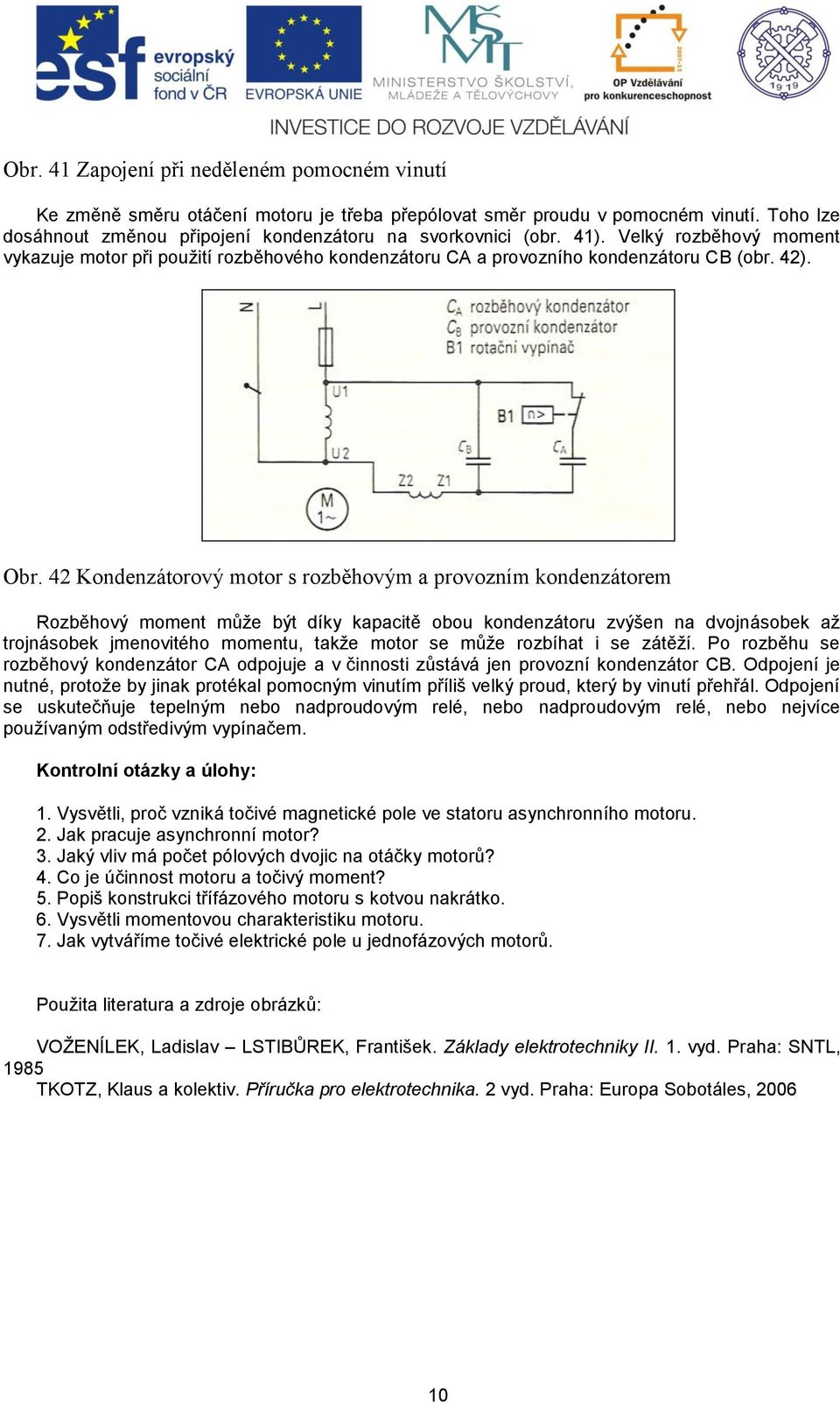 42 Kondenzátorový motor s rozběhovým a provozním kondenzátorem Rozběhový moment může být díky kapacitě obou kondenzátoru zvýšen na dvojnásobek až trojnásobek jmenovitého momentu, takže motor se může