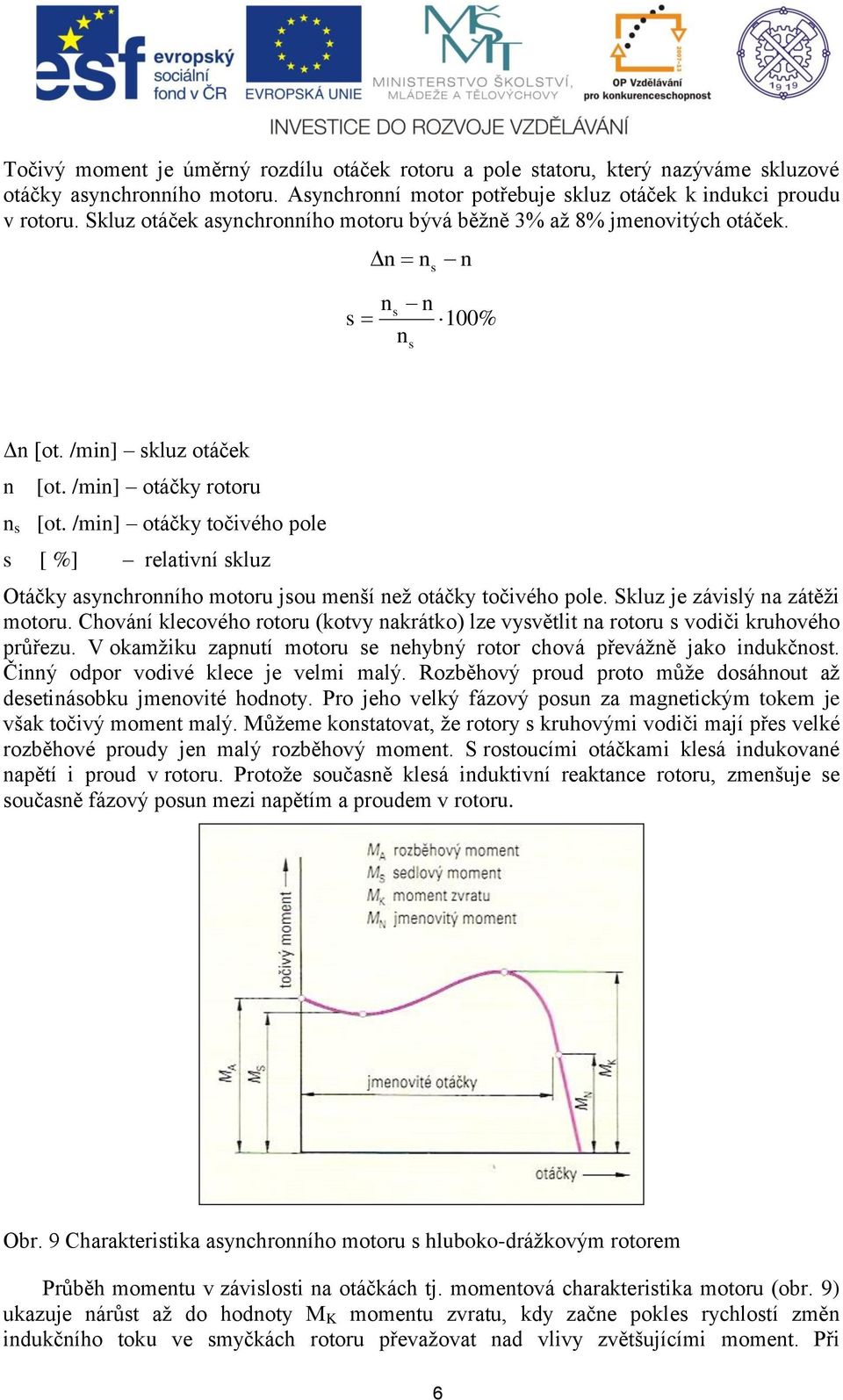/min] otáčky točivého pole s [ %] relativní skluz Otáčky asynchronního motoru jsou menší než otáčky točivého pole. Skluz je závislý na zátěži motoru.
