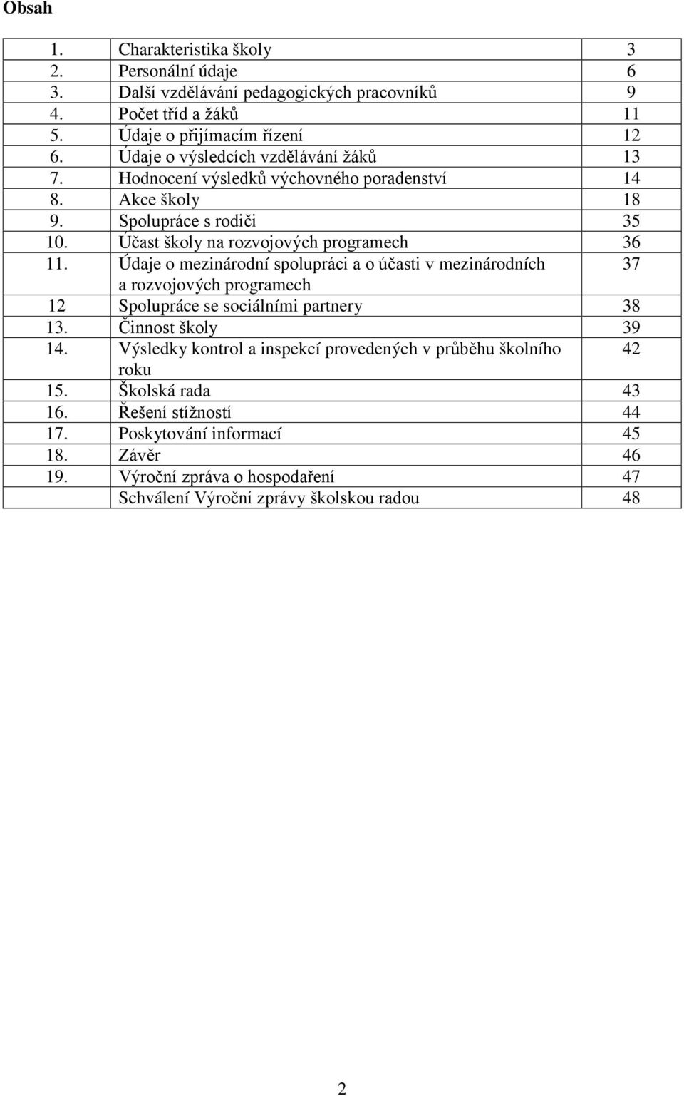 Údaje o mezinárodní spolupráci a o účasti v mezinárodních 37 a rozvojových programech 12 Spolupráce se sociálními partnery 38 13. Činnost školy 39 14.