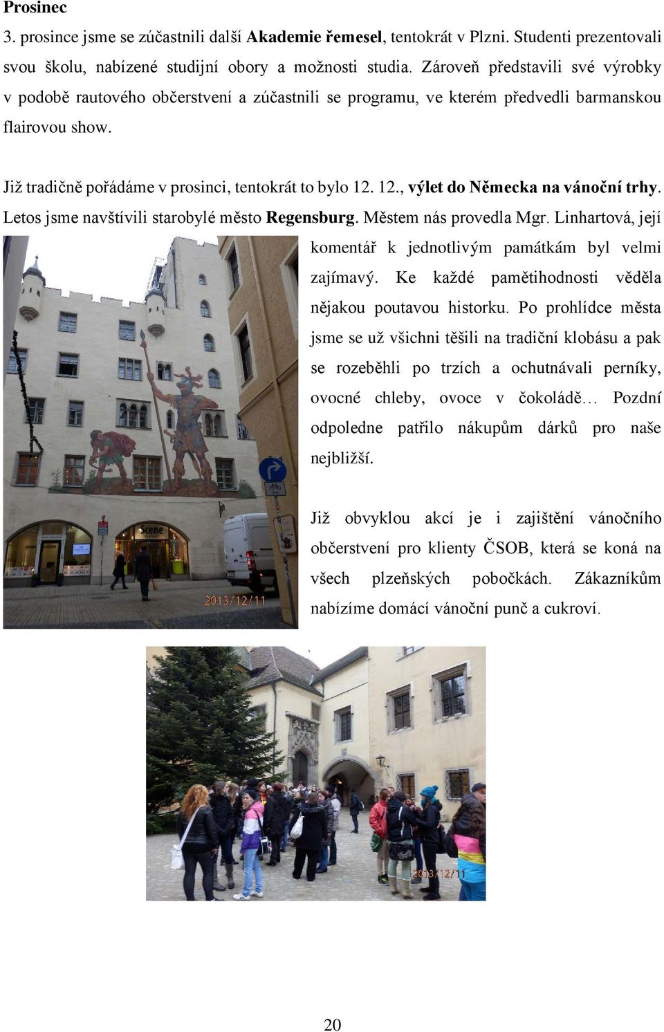 12., výlet do Německa na vánoční trhy. Letos jsme navštívili starobylé město Regensburg. Městem nás provedla Mgr. Linhartová, její komentář k jednotlivým památkám byl velmi zajímavý.