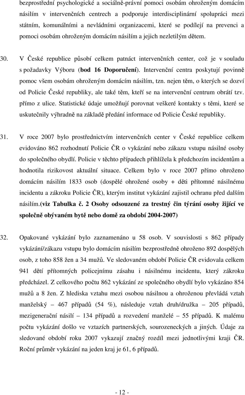 V České republice působí celkem patnáct intervenčních center, což je v souladu s požadavky Výboru (bod 16 Doporučení).
