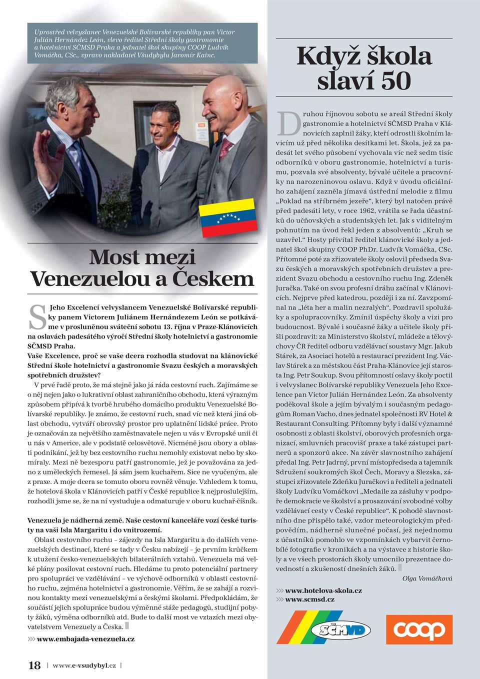 Most mezi Venezuelou a Českem SJeho Excelencí velvyslancem Venezuelské Bolívarské republiky panem Victorem Juliánem Hernándezem León se potkáváme v prosluněnou sváteční sobotu 13.