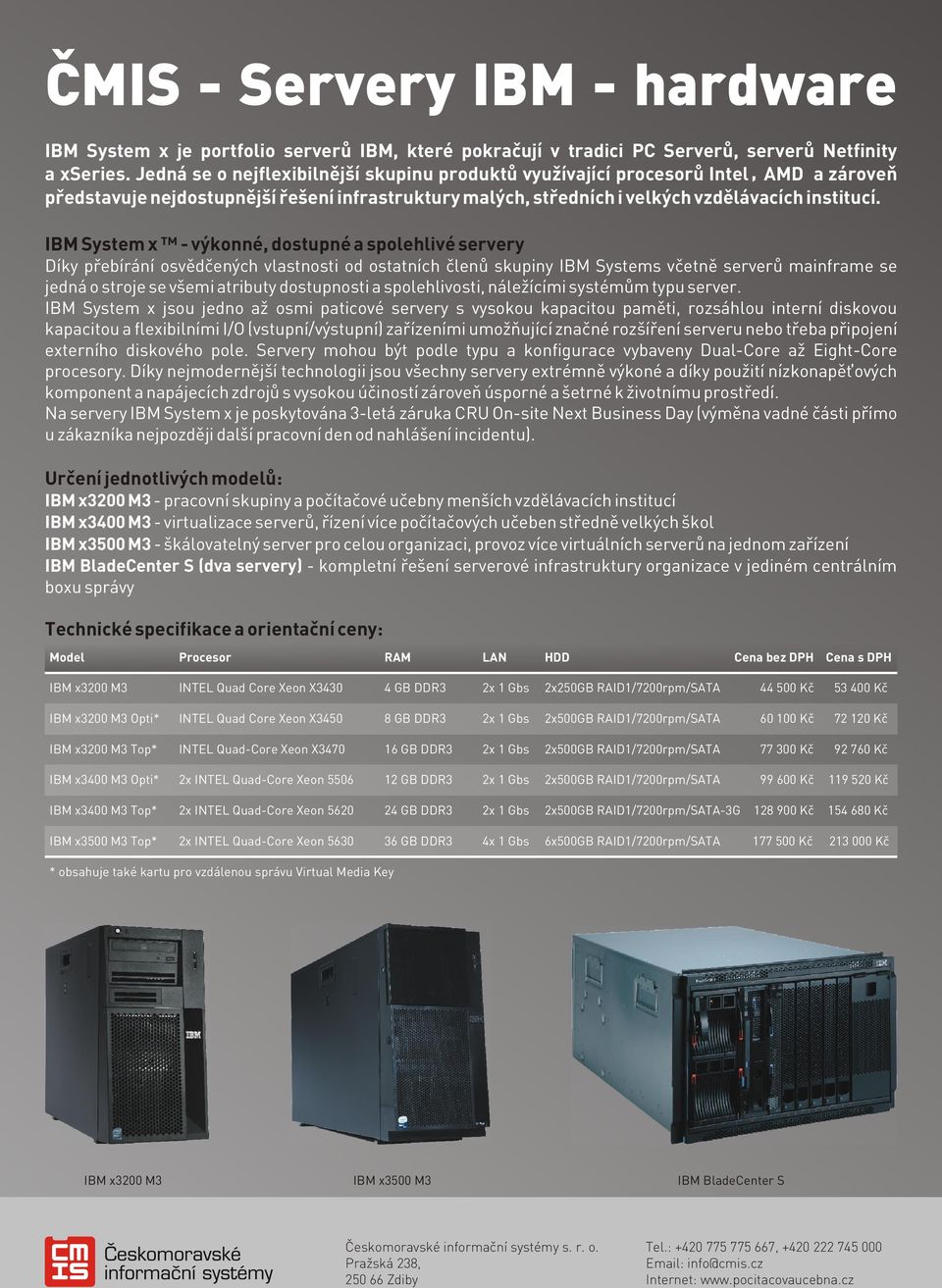 IBM System x - výkonné, dostupné a spolehlivé servery Díky přebírání osvědčených vlastnosti od ostatních členů skupiny IBM Systems včetně serverů mainframe se jedná o stroje se všemi atributy
