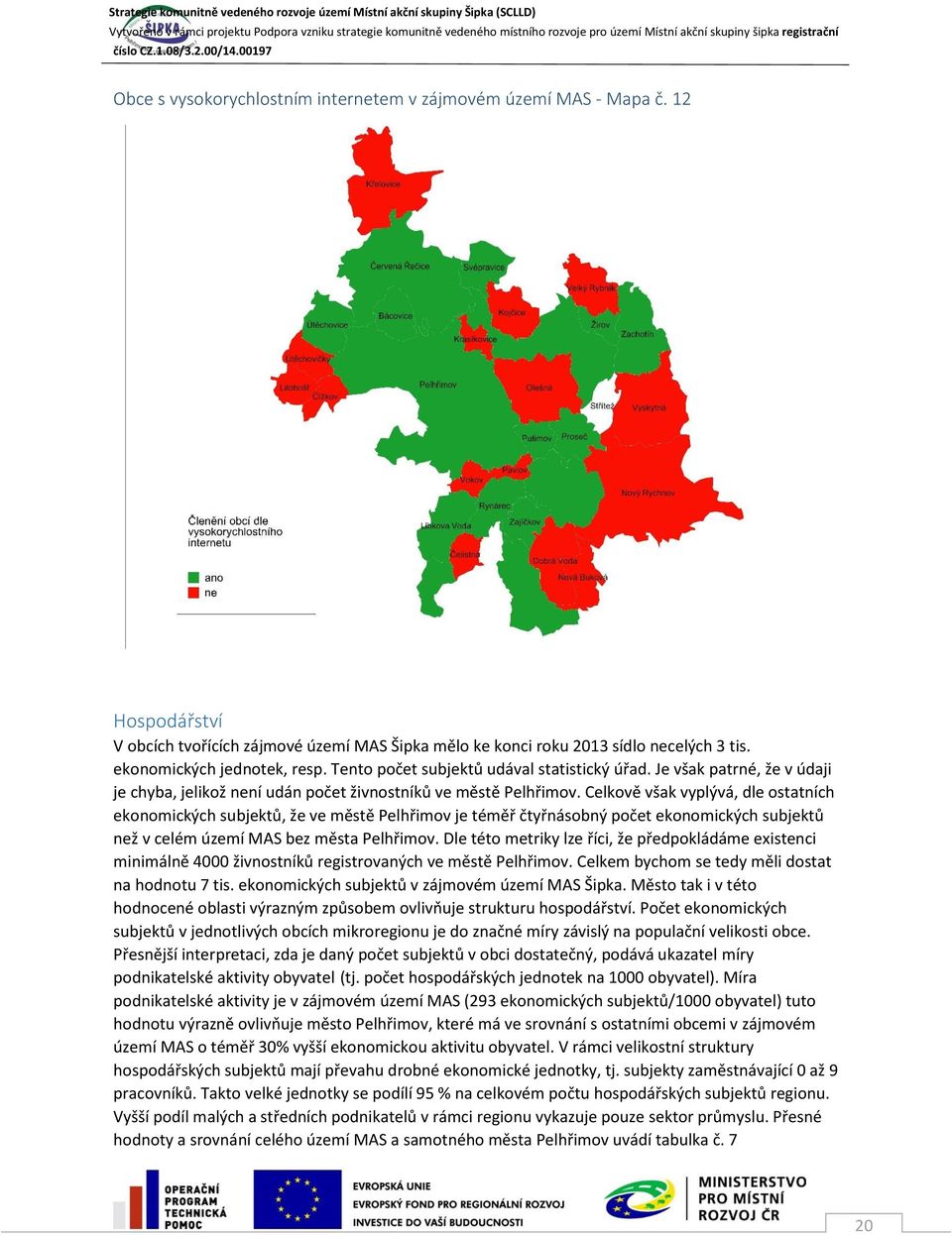 Celkově však vyplývá, dle ostatních ekonomických subjektů, že ve městě Pelhřimov je téměř čtyřnásobný počet ekonomických subjektů než v celém území MAS bez města Pelhřimov.