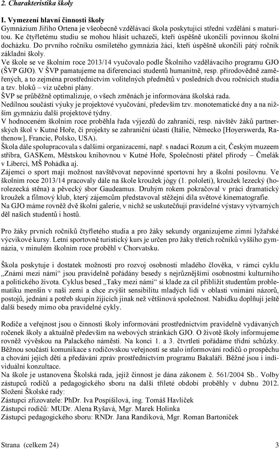 Ve škole se ve školním roce 2013/14 vyučovalo podle Školního vzdělávacího programu GJO (ŠVP GJO). V ŠVP pamatujeme na diferenciaci studentů humanitně, resp.