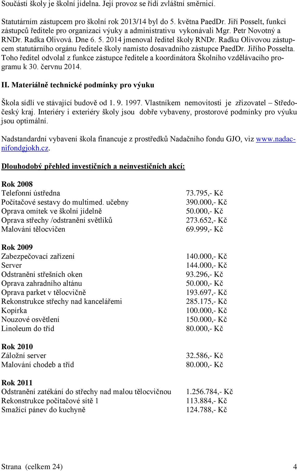 Radku Olivovou zástupcem statutárního orgánu ředitele školy namísto dosavadního zástupce PaedDr. Jiřího Posselta.