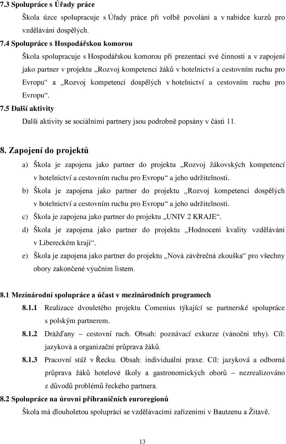 pro Evropu a Rozvoj kompetencí dospělých v hotelnictví a cestovním ruchu pro Evropu. 7.5 Další aktivity Další aktivity se sociálními partnery jsou podrobně popsány v části 11. 8.