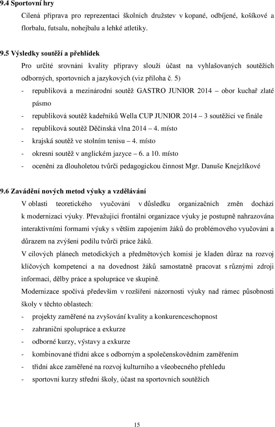 5) - republiková a mezinárodní soutěž GASTRO JUNIOR 2014 obor kuchař zlaté pásmo - republiková soutěž kadeřníků Wella CUP JUNIOR 2014 3 soutěžící ve finále - republiková soutěž Děčínská vlna 2014 4.