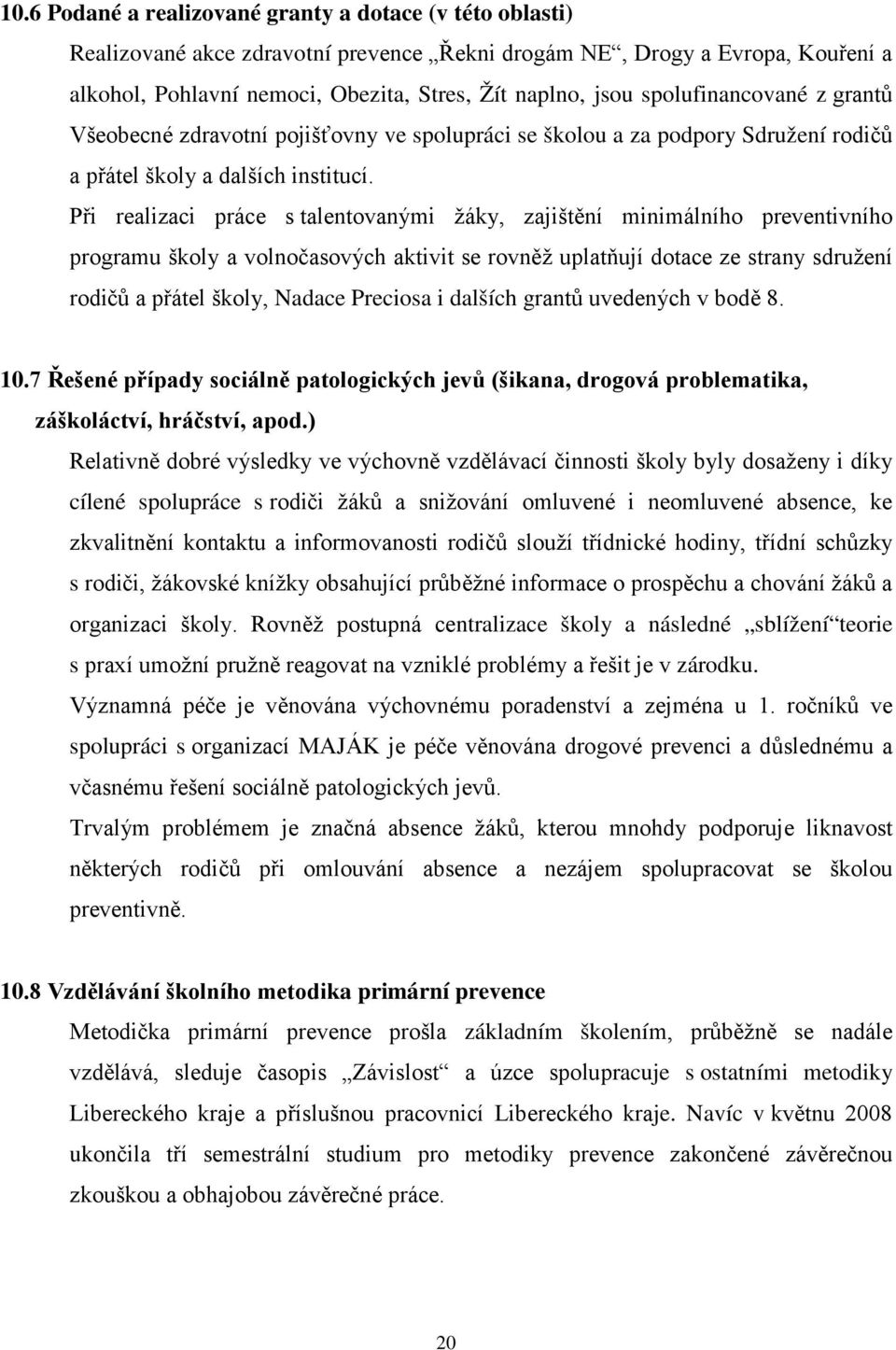 Při realizaci práce s talentovanými žáky, zajištění minimálního preventivního programu školy a volnočasových aktivit se rovněž uplatňují dotace ze strany sdružení rodičů a přátel školy, Nadace