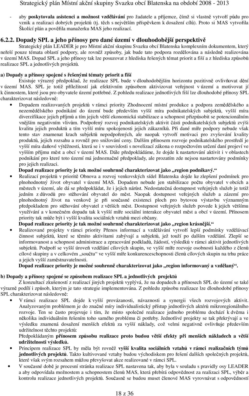 2. Dopady SPL a jeho přínosy pro dané území v dlouhodobější perspektivě Strategický plán LEADER je pro Místní akční skupinu Svazku obcí Blatenska komplexním dokumentem, který neřeší pouze témata