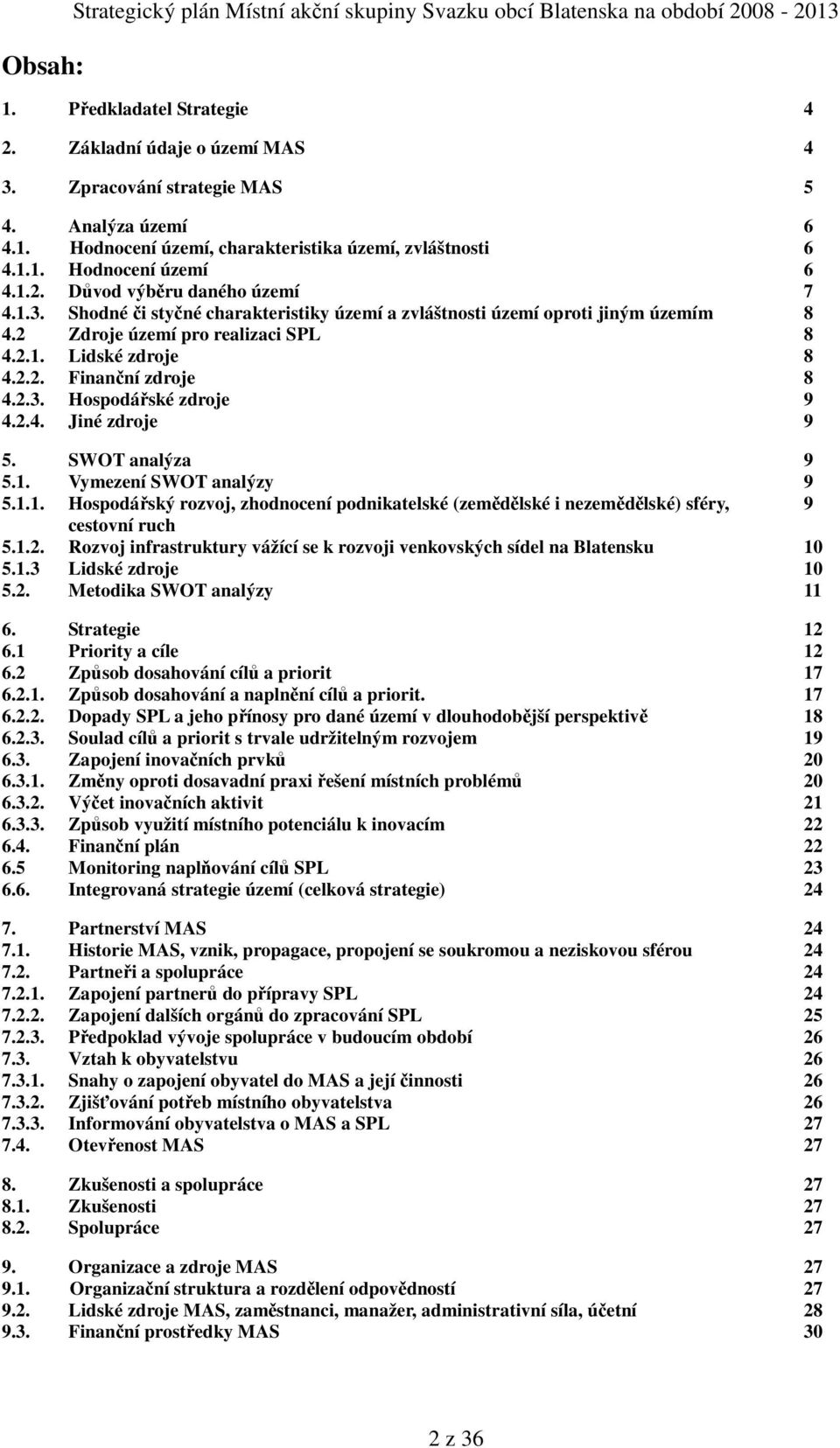 2.2. Finanční zdroje 8 4.2.3. Hospodářské zdroje 9 4.2.4. Jiné zdroje 9 5. SWOT analýza 9 5.1. Vymezení SWOT analýzy 9 5.1.1. Hospodářský rozvoj, zhodnocení podnikatelské (zemědělské i nezemědělské) sféry, 9 cestovní ruch 5.