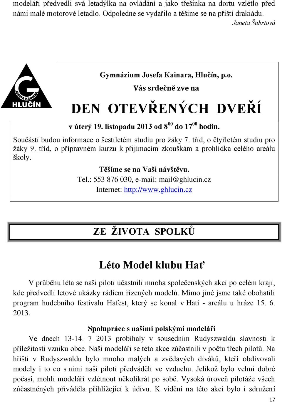 Součástí budou informace o šestiletém studiu pro žáky 7. tříd, o čtyřletém studiu pro žáky 9. tříd, o přípravném kurzu k přijímacím zkouškám a prohlídka celého areálu školy.