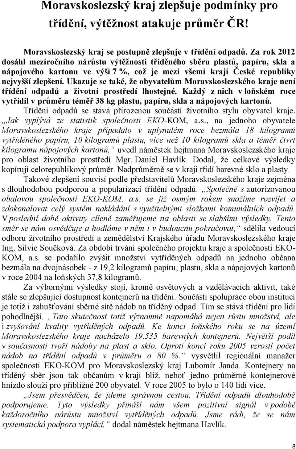 Ukazuje se také, že obyvatelům Moravskoslezského kraje není třídění odpadů a životní prostředí lhostejné.