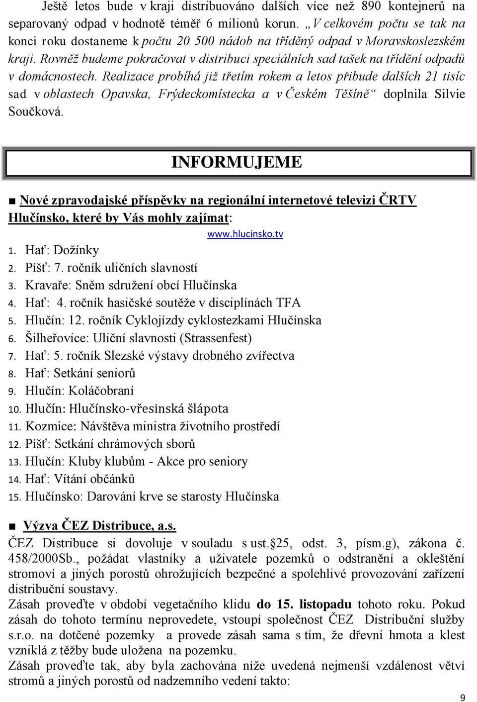 Rovněž budeme pokračovat v distribuci speciálních sad tašek na třídění odpadů v domácnostech.