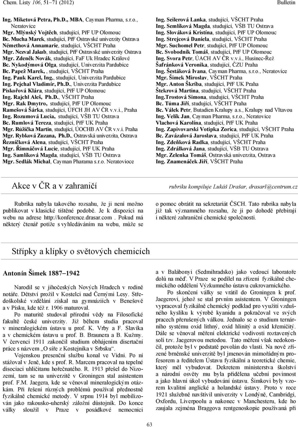 Zdeněk Novák, studující, FaF Uk Hradec Králové Bc. Nykodýmová Olga, studující, Univerzita Pardubice Bc. Papež Marek,, studující, VŠCHT Praha Ing. Pauk Karel, Ing., studující, Univerzita Pardubice Ing.