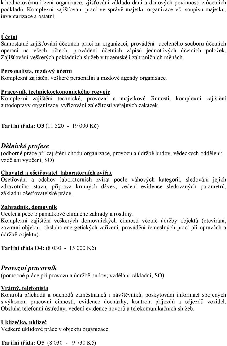 Účetní Samostatné zajišťování účetních prací za organizaci, provádění uceleného souboru účetních operací na všech účtech, provádění účetních zápisů jednotlivých účetních položek, Zajišťování