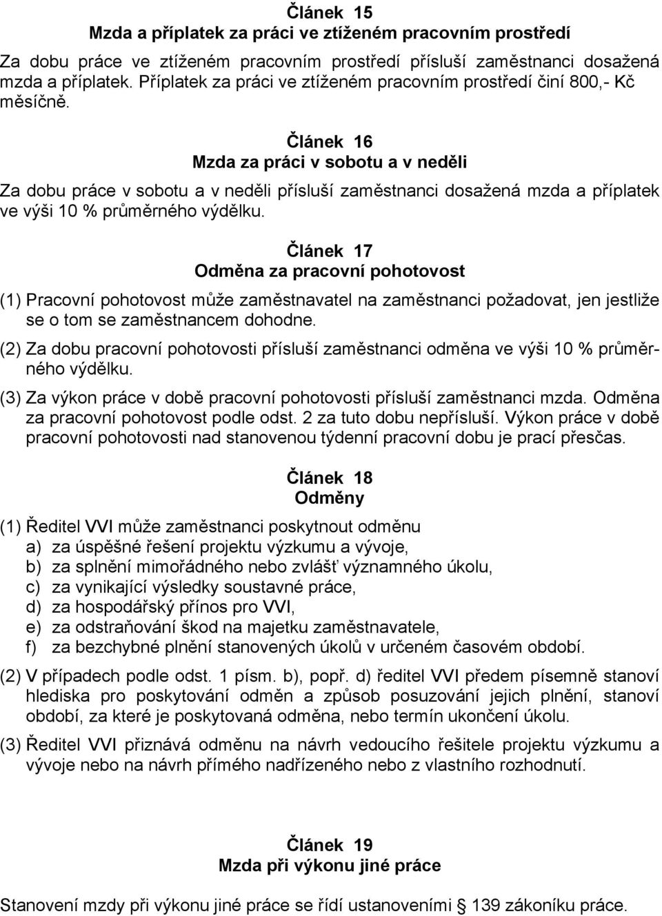 Článek 16 Mzda za práci v sobotu a v neděli Za dobu práce v sobotu a v neděli přísluší zaměstnanci dosažená mzda a příplatek ve výši 10 % průměrného výdělku.