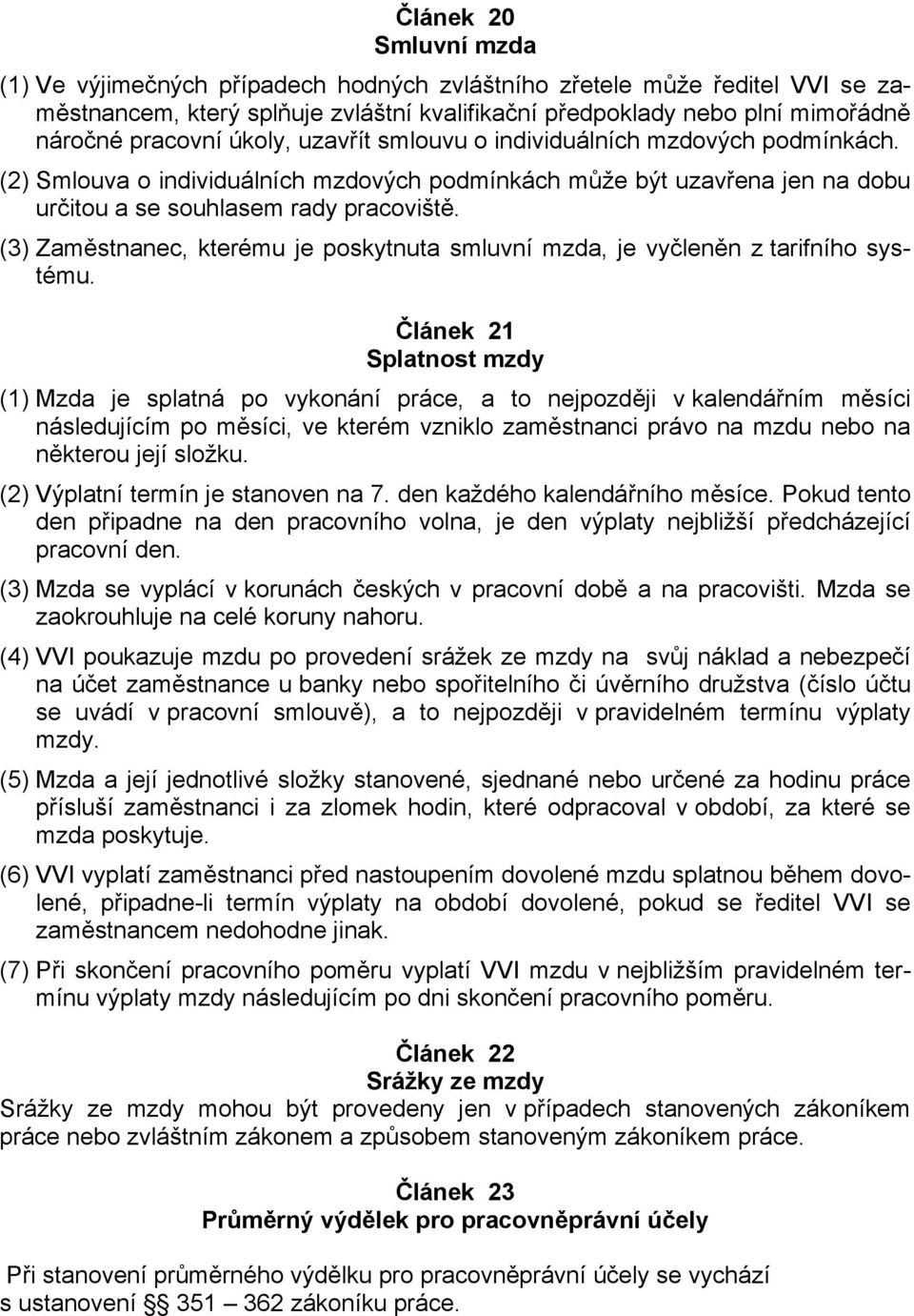 (3) Zaměstnanec, kterému je poskytnuta smluvní mzda, je vyčleněn z tarifního systému.