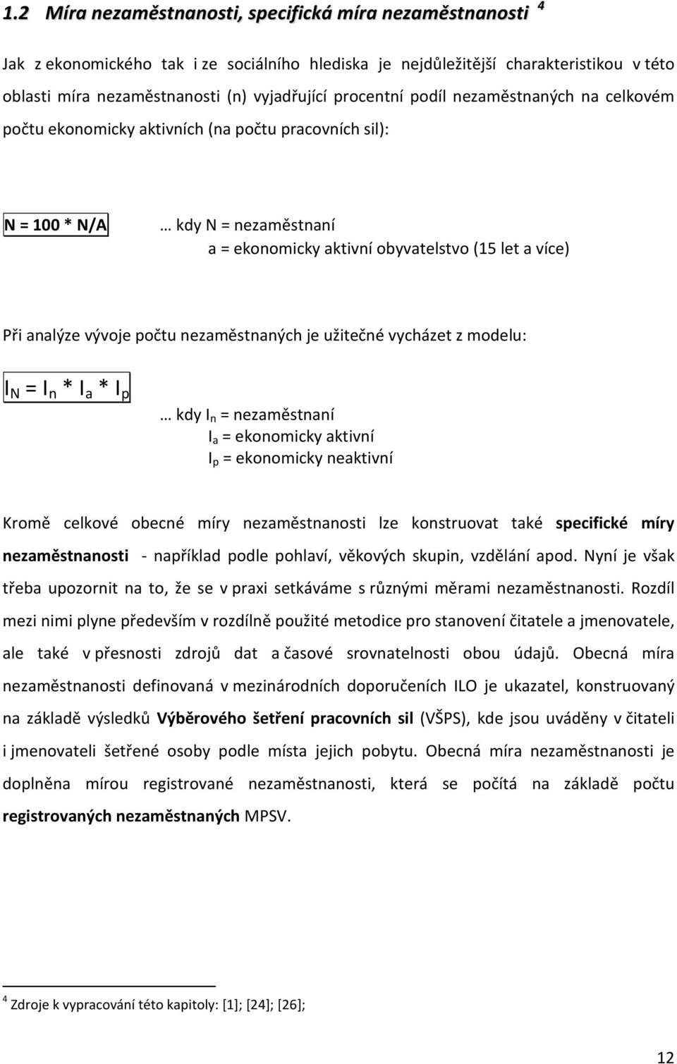 vývoje počtu nezaměstnaných je užitečné vycházet z modelu: I N = I n * I a * I p kdy I n = nezaměstnaní I a = ekonomicky aktivní I p = ekonomicky neaktivní Kromě celkové obecné míry nezaměstnanosti