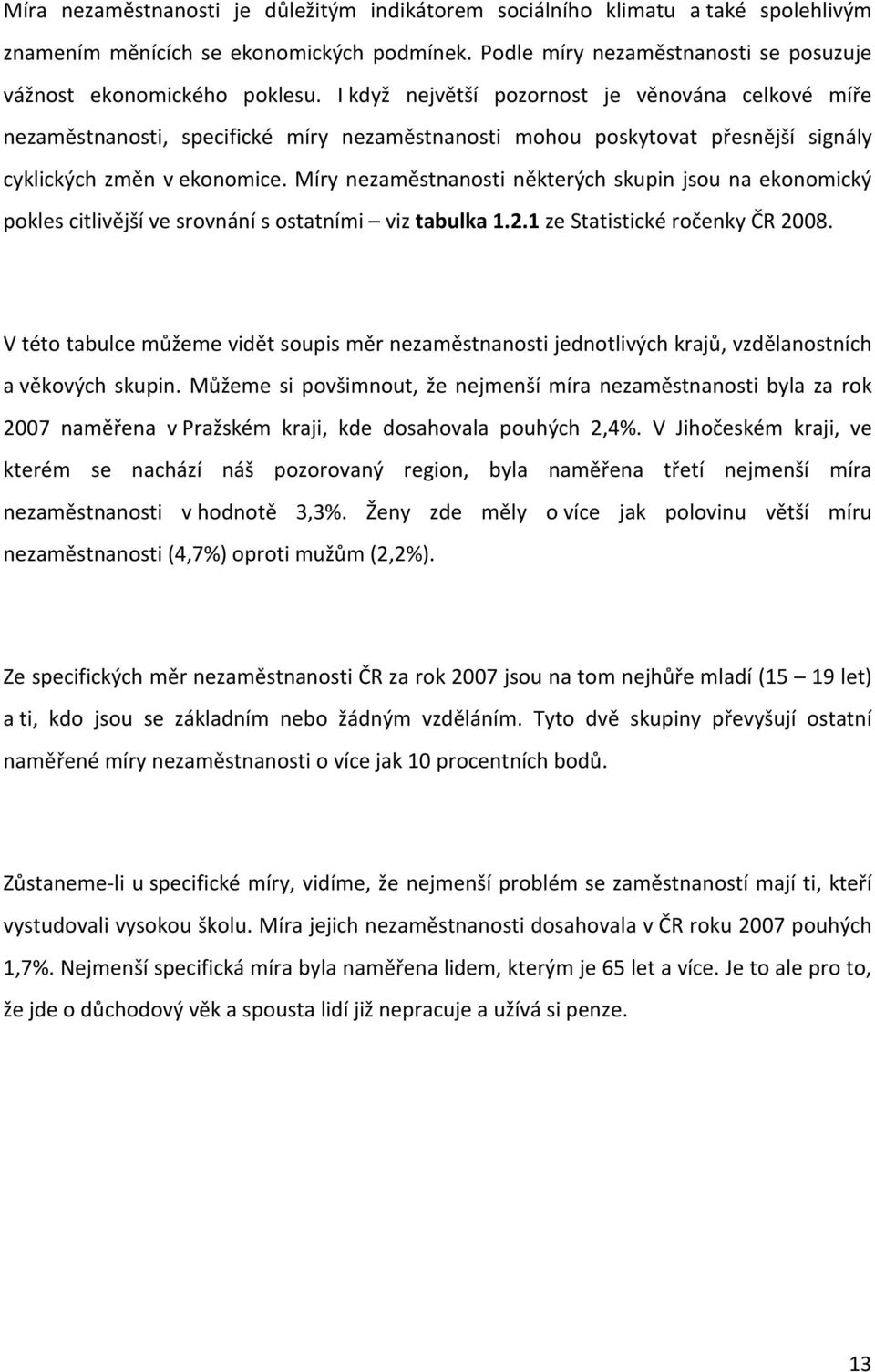 Míry nezaměstnanosti některých skupin jsou na ekonomický pokles citlivější ve srovnání s ostatními viz tabulka 1.2.1 ze Statistické ročenky ČR 2008.