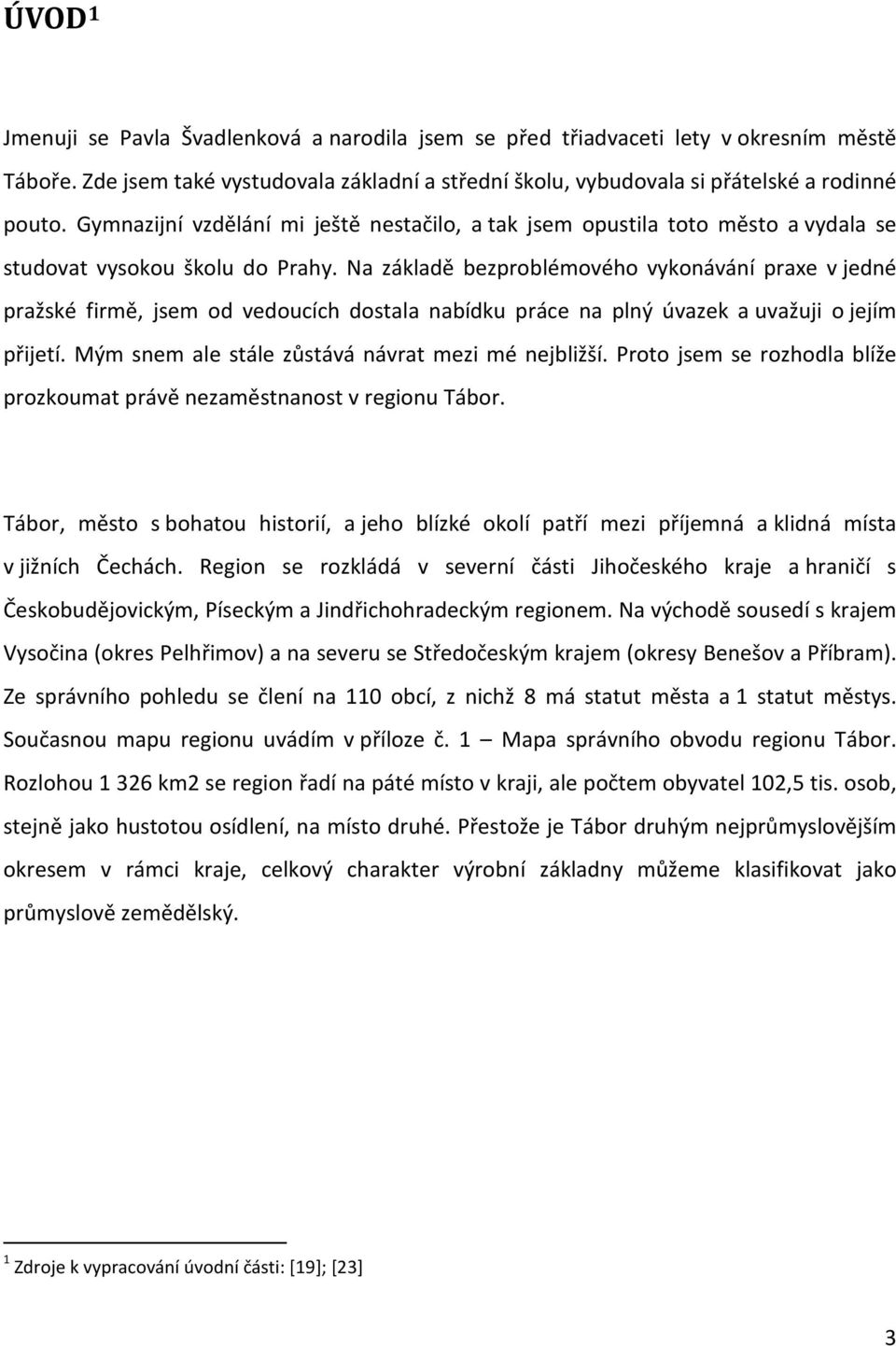 Na základě bezproblémového vykonávání praxe v jedné pražské firmě, jsem od vedoucích dostala nabídku práce na plný úvazek a uvažuji o jejím přijetí.