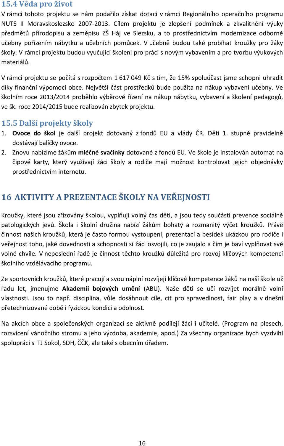 V učebně budou také probíhat kroužky pro žáky školy. V rámci projektu budou vyučující školeni pro práci s novým vybavením a pro tvorbu výukových materiálů.