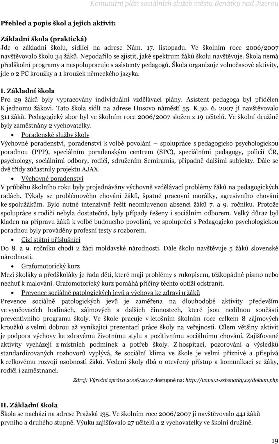 Škola organizuje volnočasové aktivity, jde o 2 PC krouţky a 1 krouţek německého jazyka. I. Základní škola Pro 29 ţáků byly vypracovány individuální vzdělávací plány.