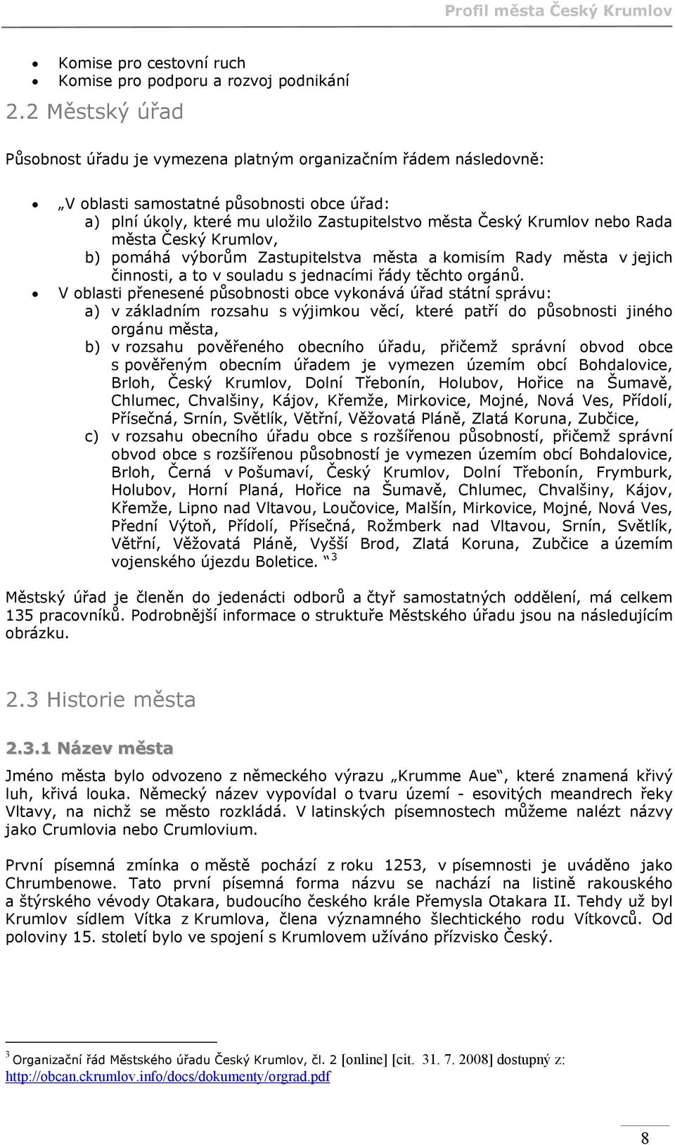 Rada města Český Krumlov, b) pomáhá výborům Zastupitelstva města a komisím Rady města v jejich činnosti, a to v souladu s jednacími řády těchto orgánů.