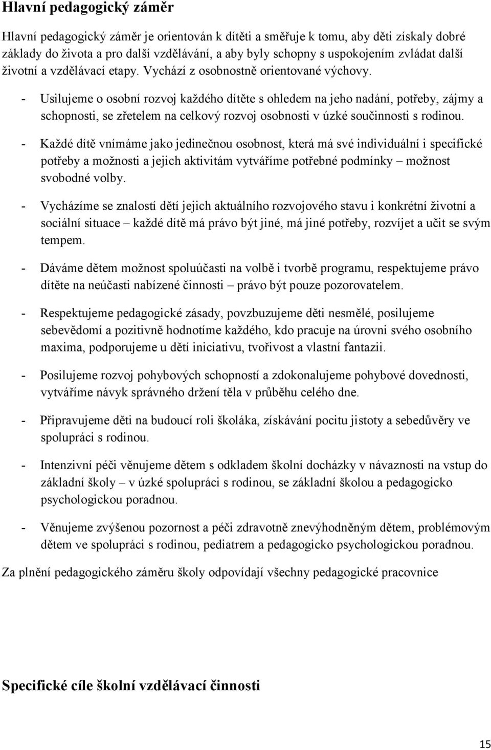 - Usilujeme o osobní rozvoj každého dítěte s ohledem na jeho nadání, potřeby, zájmy a schopnosti, se zřetelem na celkový rozvoj osobnosti v úzké součinnosti s rodinou.