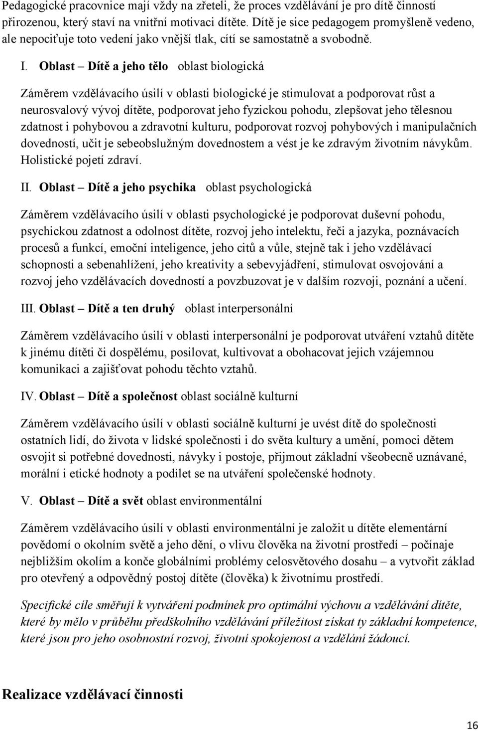 Oblast Dítě a jeho tělo oblast biologická Záměrem vzdělávacího úsilí v oblasti biologické je stimulovat a podporovat růst a neurosvalový vývoj dítěte, podporovat jeho fyzickou pohodu, zlepšovat jeho